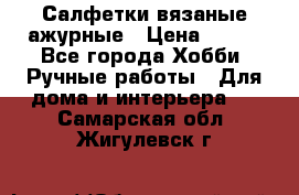 Салфетки вязаные ажурные › Цена ­ 350 - Все города Хобби. Ручные работы » Для дома и интерьера   . Самарская обл.,Жигулевск г.